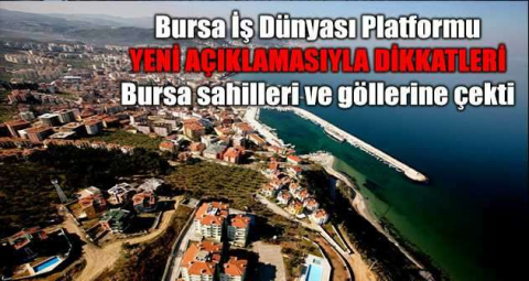 Bursa İş Dünyası Platformu yeni açıklamasıyla dikkatleri Bursa sahilleri ve göllerine çekti. 