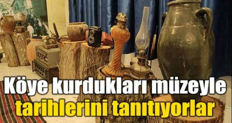 Köye kurdukları müzeyle tarihlerini tanıtıyorlar
