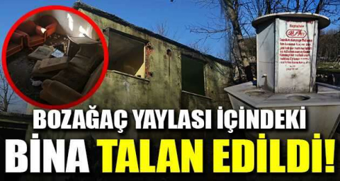 Bozağaç Yaylası içindeki bina talan edildi