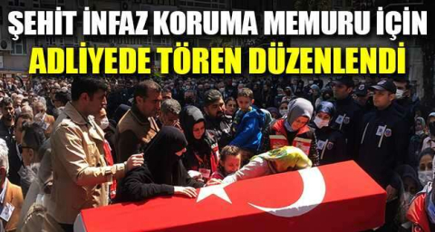 Şehit infaz koruma memuru için adliyede tören düzenlendi