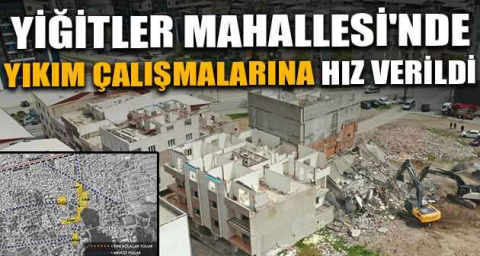 Yiğitler Mahallesi'nde yıkım çalışmalarına hız verildi