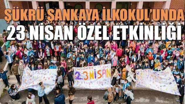 Şükrü Şankaya İlkokul’unda 23 Nisan özel etkinliği