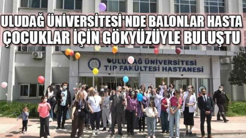 Uludağ Üniversitesi'nde balonlar hasta çocuklar için gökyüzüyle buluştu