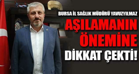 Bursa İl Sağlık Müdürü Yavuzyılmaz aşılamanın önemine dikkat çekti