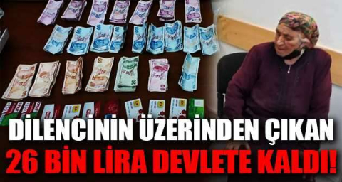 Dilencinin üzerinden çıkan 26 bin lira devlete kaldı