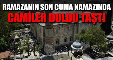 Ramazanın son cuma namazında camiler doldu taştı