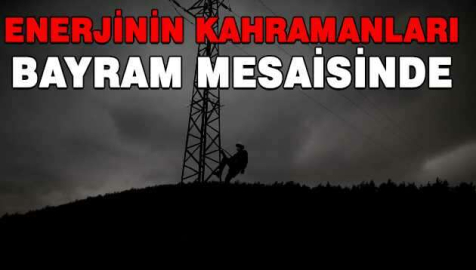 Enerjinin kahramanları bayram mesaisinde