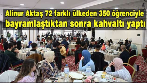 Alinur Aktaş 72 farklı ülkeden 350 öğrenciyle bayramlaştıktan sonra kahvaltı yaptı