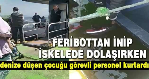 Feribottan inip iskelede dolaşırken denize düşen çocuğu görevli personel kurtardı
