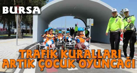 Bursa’da trafik kuralları artık çocuk oyuncağı
