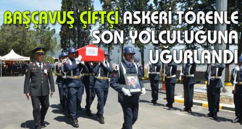 Başçavuş Çiftçi askeri törenle son yolculuğuna uğurlandı