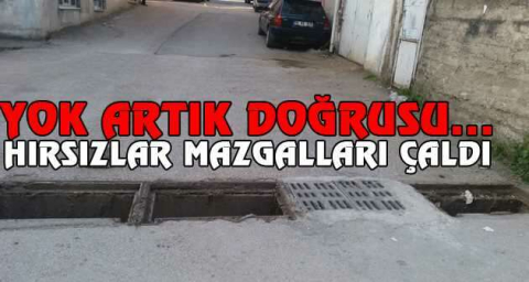 Pes doğrusu...Hırsızlar mazgalları çaldı