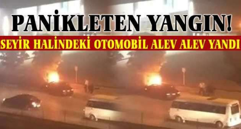 Seyir halindeki otomobil alev alev yandı
