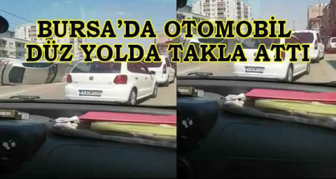 Bursa’da otomobil düz yolda takla attı