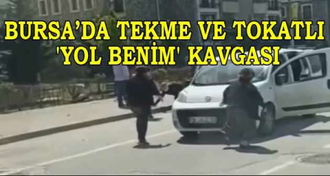 Bursa’da tekme ve tokatlı 'yol benim' kavgası