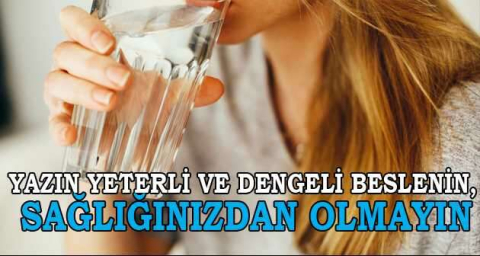 Yazın yeterli ve dengeli beslenin, sağlığınızdan olmayın
