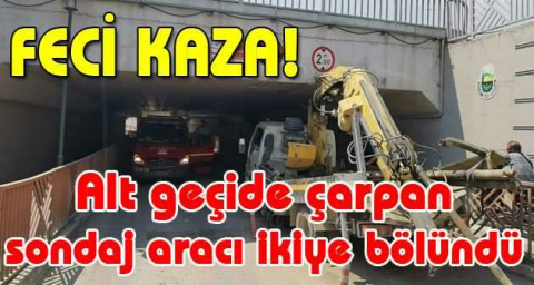 Alt geçide çarpan sondaj aracı ikiye bölündü