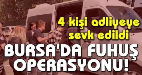 Bursa'da fuhuş operasyonu: 4 kişi adliyeye sevk edildi