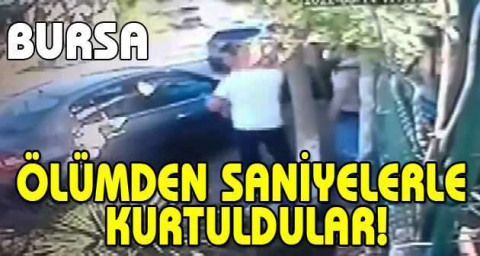 Bursa'da saniyelerle ölümden böyle kurtuldular