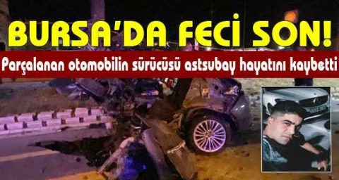 Parçalanan otomobilin sürücüsü astsubay hayatını kaybetti