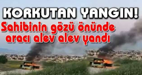 Bursa'da sahibinin gözü önünde aracı alev alev yandı