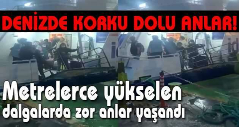 Feribotta can pazarı: Metrelerce yükselen dalgalarda zor anlar kameralara yansıdı