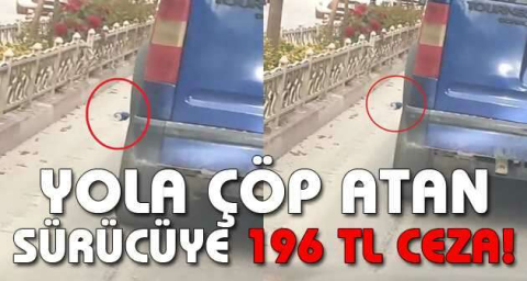 Yola çöp atan sürücüye 196 TL ceza