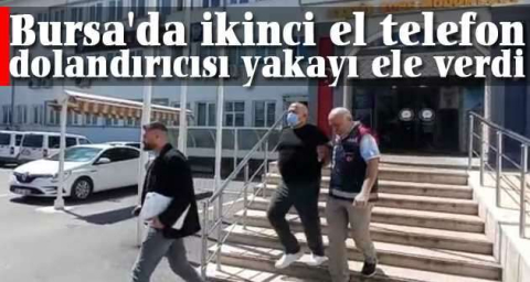 Bursa'da ikinci el telefon dolandırıcısı yakayı ele verdi