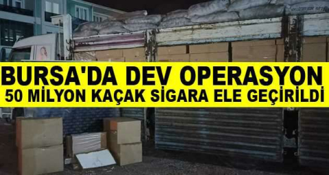 Bursa'da dev operasyon 50 milyon kaçak sigara ele geçirildi