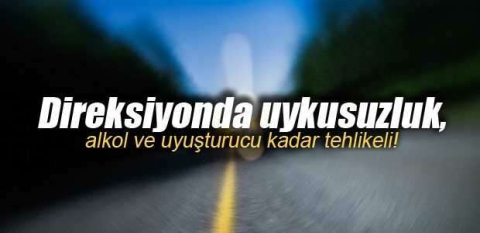 Uykusuz araç kullanmak, alkollü araç sürmek kadar tehlikeli
