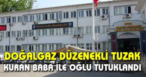 Doğalgaz düzenekli tuzak kuran baba ile oğlu tutuklandı