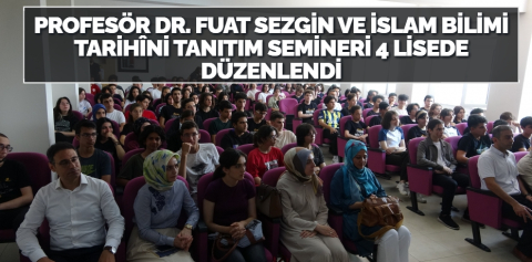 Profesör Dr. Fuat Sezgin ve İslam Bilimi Tarihîni tanıtım semineri 4 lisede düzenlendi
