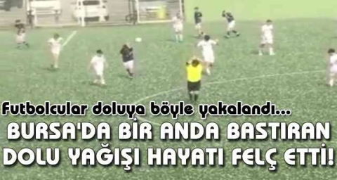 Bursa'da bir anda bastıran dolu yağışı hayatı felç etti