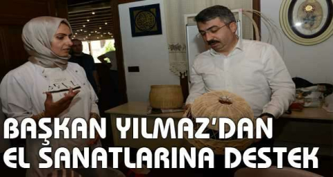 Başkan Yılmaz’dan el sanatlarına destek
