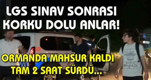 LGS sınavı sonrası hava almaya gittiği ormanda mahsur kaldı