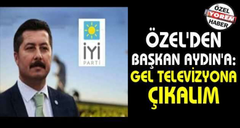 Özel'den Başkan Aydın'a: Gel televizyona çıkalım