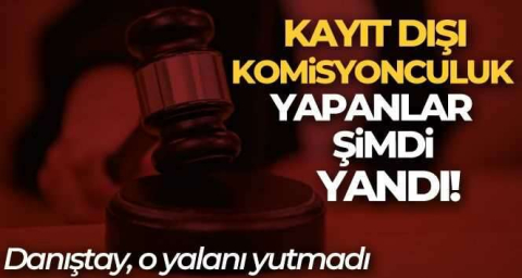 Kayıt dışı komisyonculuk yapanlar şimdi yandı