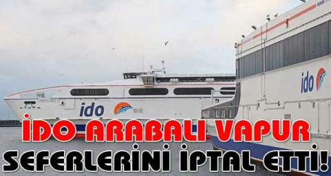 Bursa ve Bandırma'dan İstanbul'a yolcu taşıyan İDO arabalı vapur seferlerini iptal etti