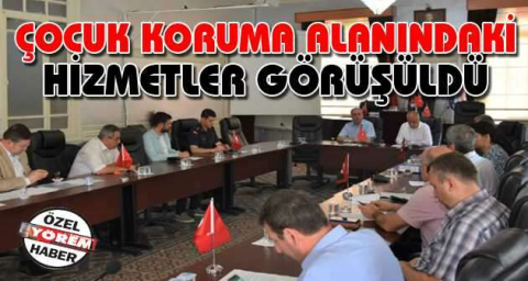 Çocuk koruma alanındaki hizmetler görüşüldü