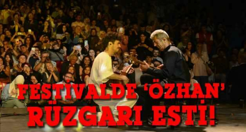 Festivalde ‘Özhan’ rüzgarı