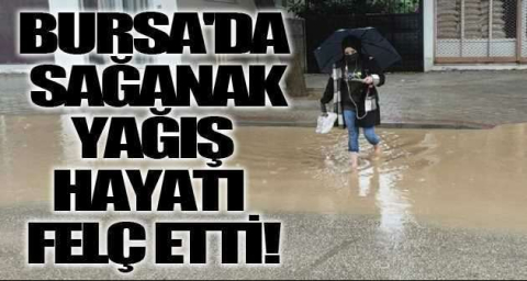 Bursa'da sağanak etkili oluyor