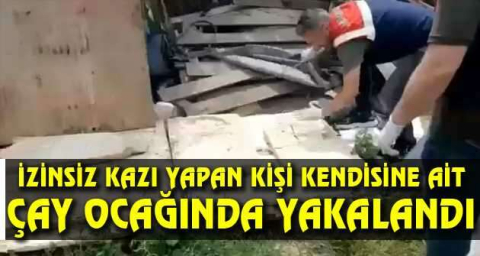 İzinsiz kazı yapan kişi kendisine ait çay ocağında yakalandı