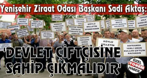 Yenişehir Ziraat Odası Başkanı Sadi Aktaş: 'Devlet çiftçisine sahip çakmalıdır'