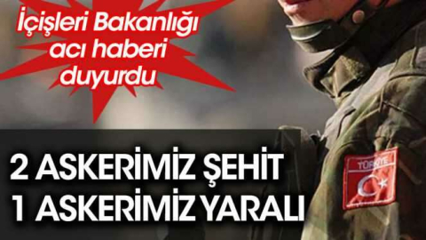 İçişleri Bakanlığı acı haberi duyurdu! 2 asker şehit, 1 asker yaralı