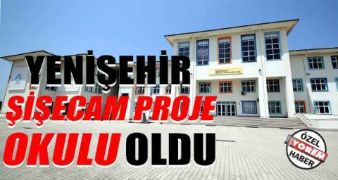 YENİŞEHİR ŞİŞECAM PROJE OKULU OLDU