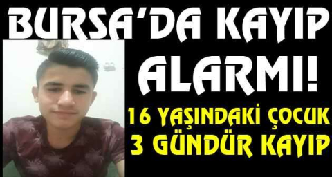 Bursa'da 16 yaşındaki çocuk 3 gündür kayıp