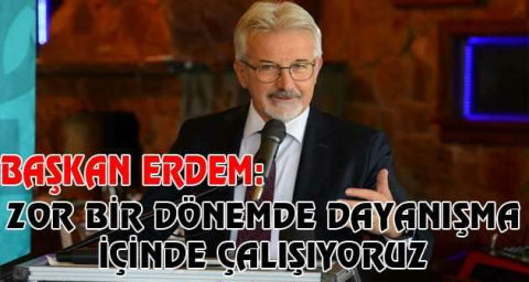 Başkan Erdem: Zor bir dönemde dayanışma içinde çalışıyoruz