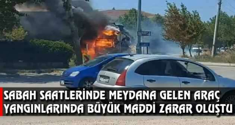 Sabah saatlerinde meydana gelen araç yangınlarında büyük maddi zarar oluştu