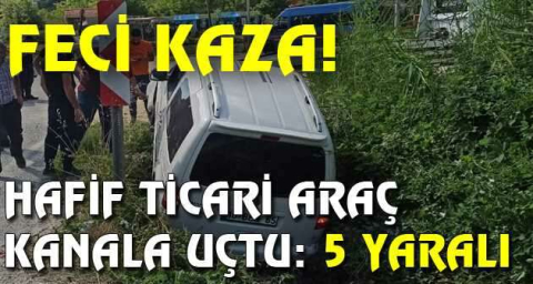 Hafif ticari araç kanala uçtu: 5 yaralı
