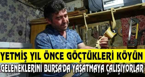 Yetmiş yıl önce göçtükleri köyün geleneklerini Bursa'da yaşatmaya çalışıyorlar